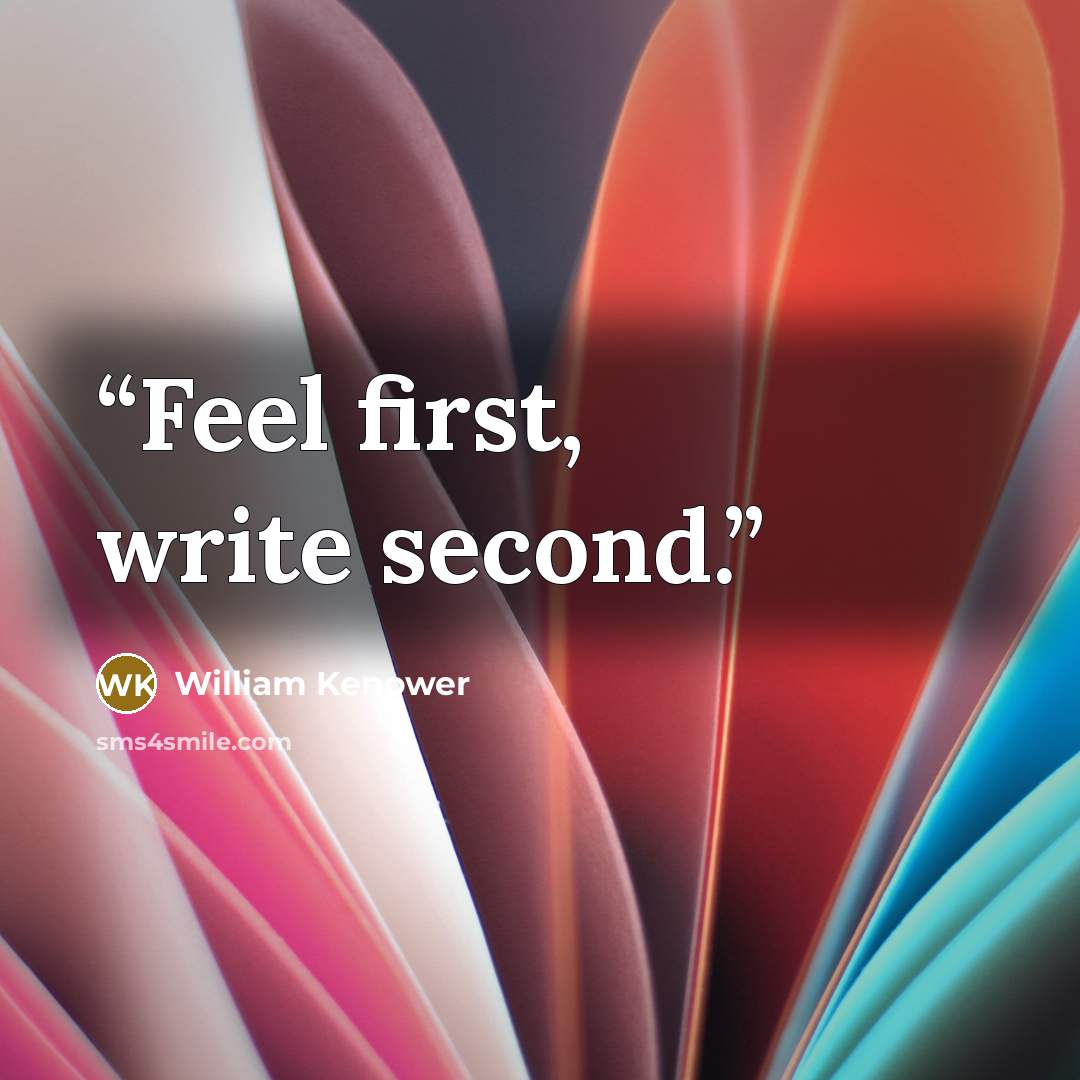 “Feel first, write second.” quote by William Kenower