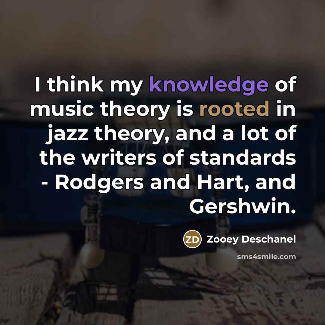 “I think my knowledge of music theory is rooted in…” quote by Zooey Deschanel
