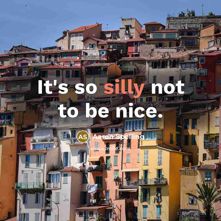 “It's so silly not to be nice.…” quote by Aaron Spelling