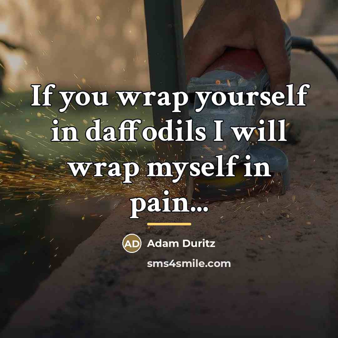 “If you wrap yourself in daffodils I will wrap myself…” quote by Adam Duritz