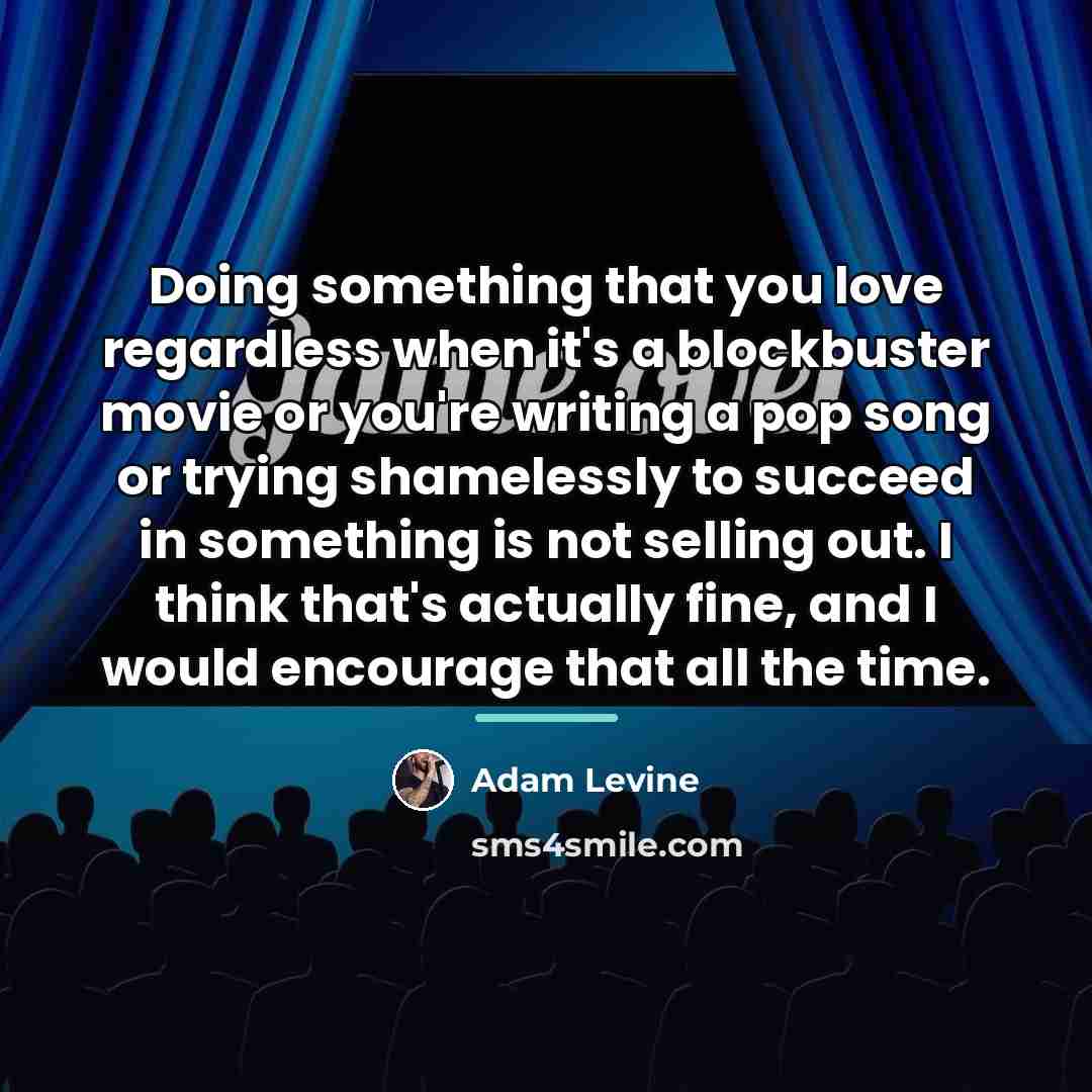 “Doing something that you love regardless when it's a blockbuster…” quote by Adam Levine