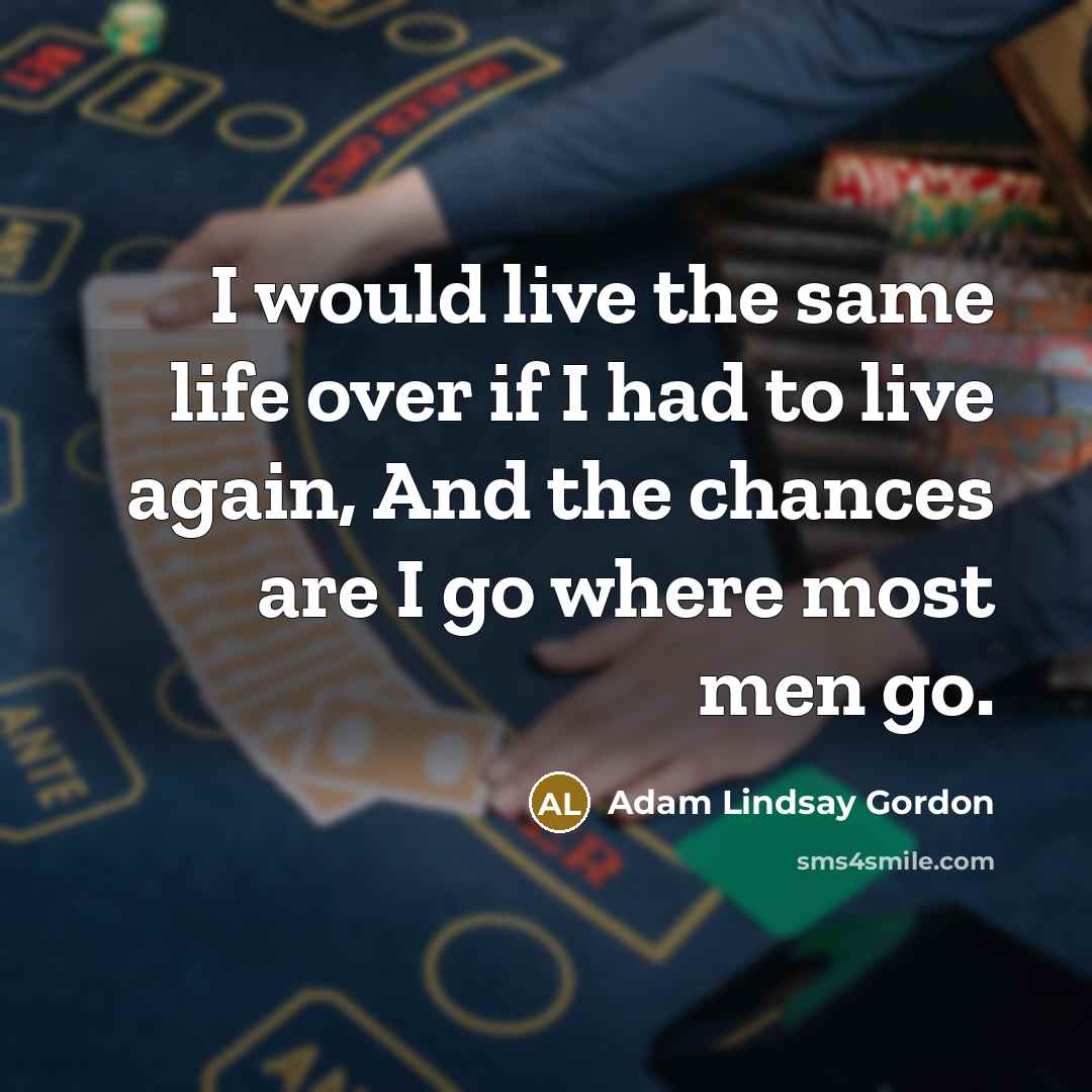 “I would live the same life over if I had…” quote by Adam Lindsay Gordon