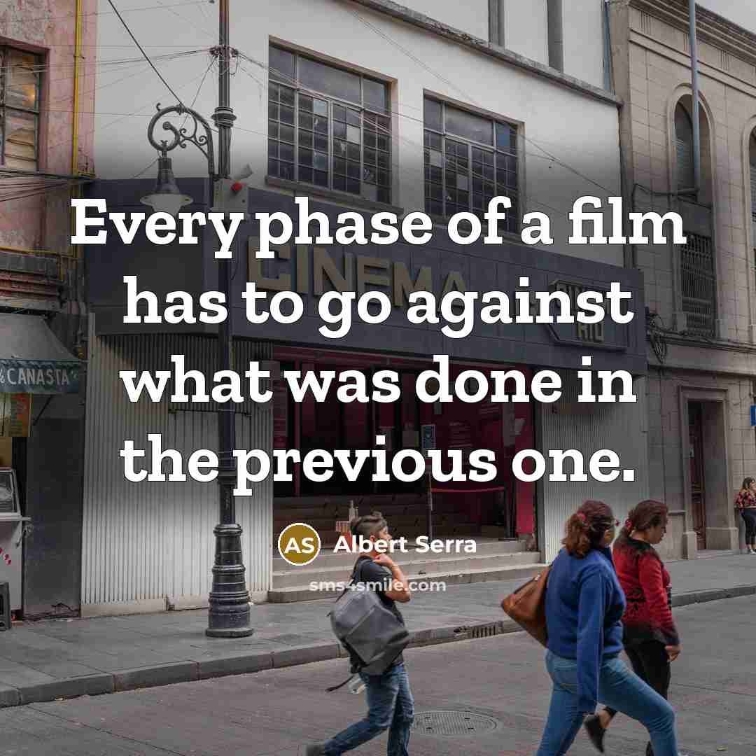 “Every phase of a film has to go against what…” quote by Albert Serra
