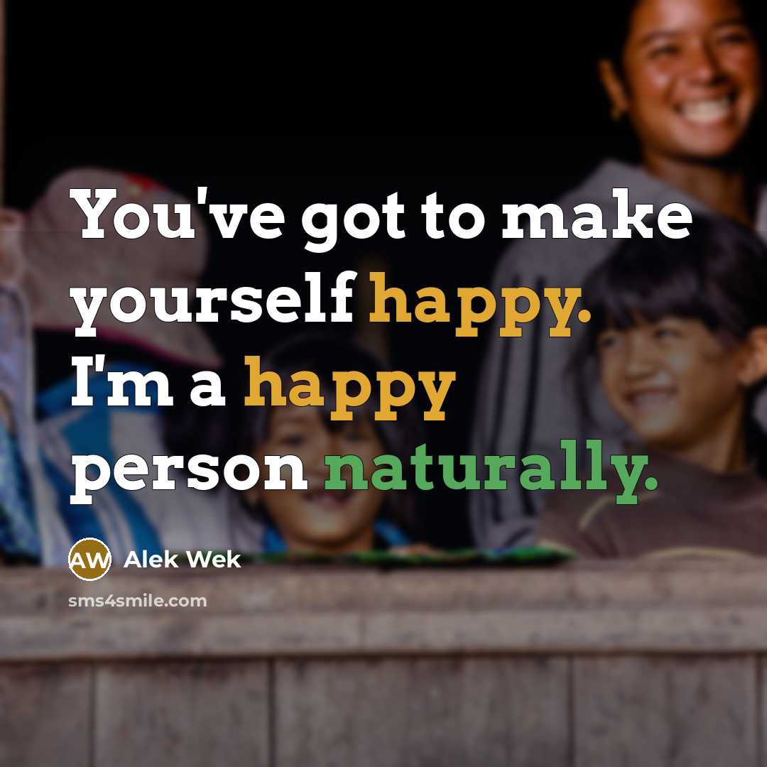 “You've got to make yourself happy. I'm a happy person…” quote by Alek Wek