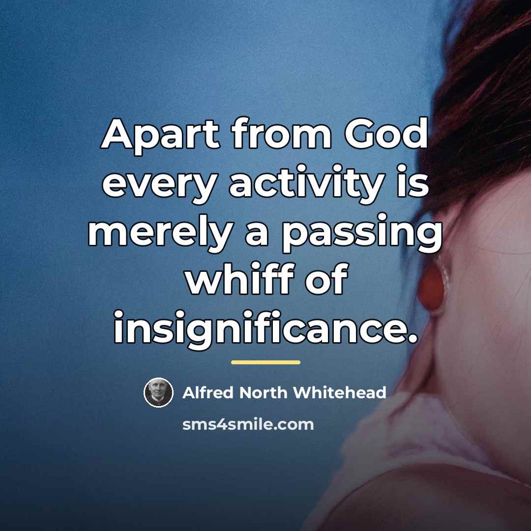 “Apart from God every activity is merely a passing whiff…” quote by Alfred North Whitehead