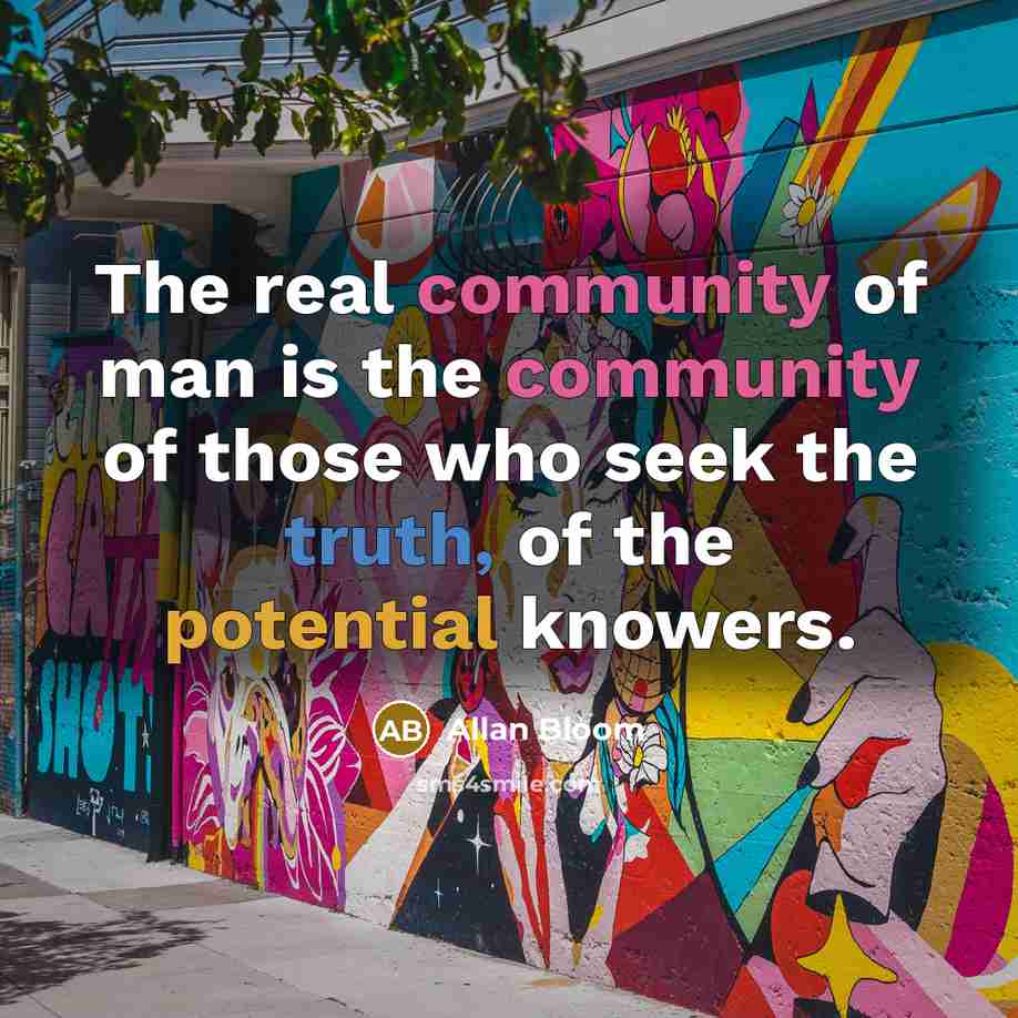 “The real community of man is the community of those…” quote by Allan Bloom