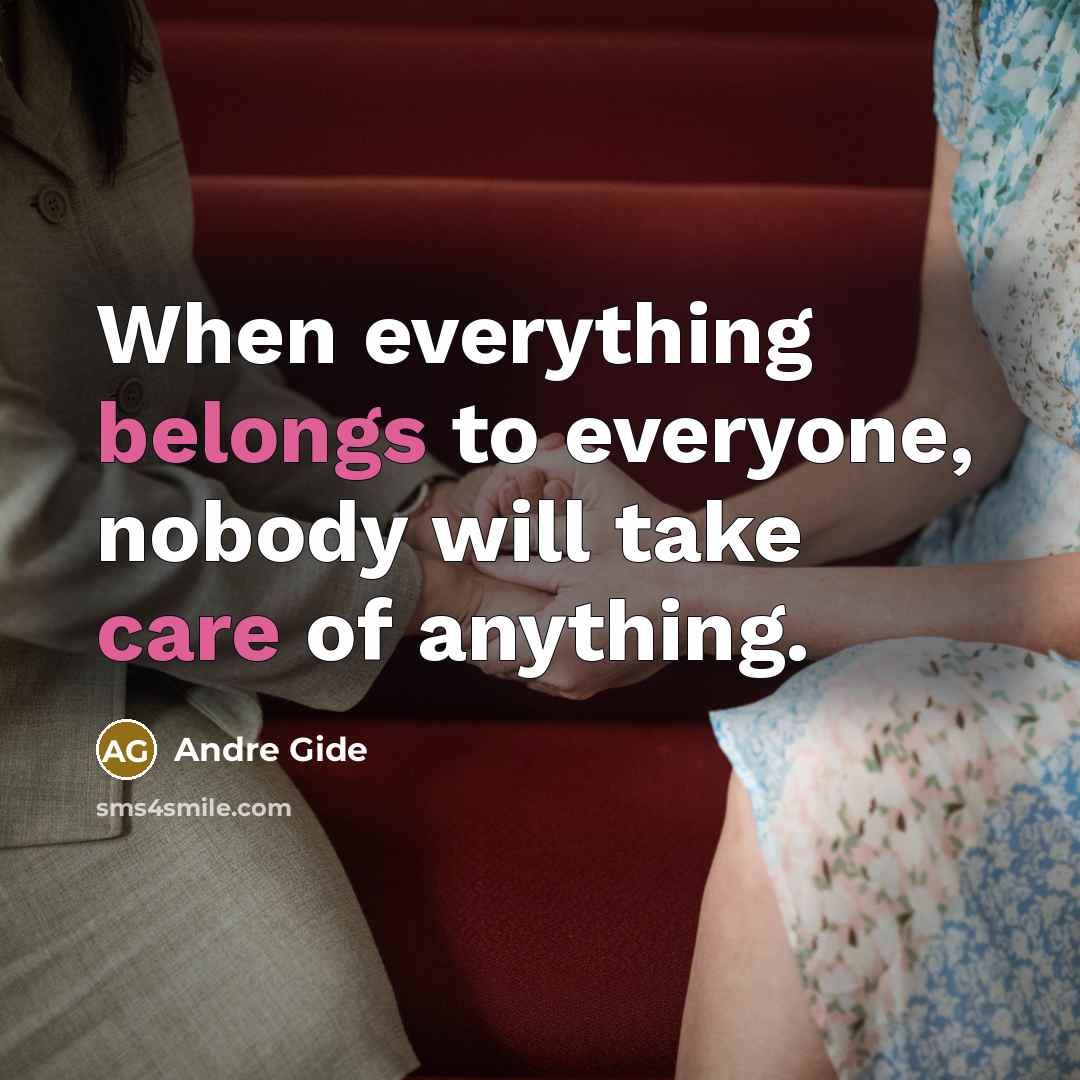 “When everything belongs to everyone, nobody will take care of anything.” quote by Andre Gide