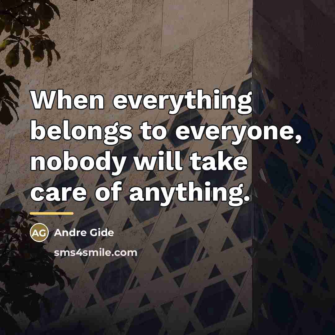 “When everything belongs to everyone, nobody will take care of…” quote by Andre Gide