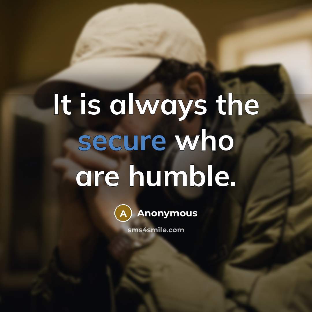 “It is always the secure who are humble.…” quote by Anonymous