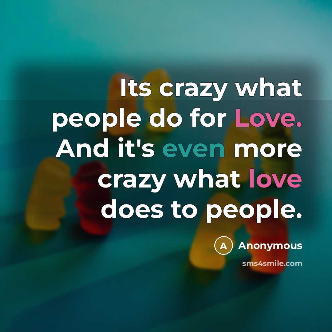 “Its crazy what people do for Love. And it's even…” quote by Anonymous