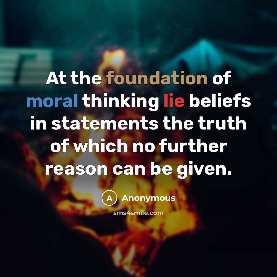 “At the foundation of moral thinking lie beliefs in statements…” quote by Anonymous