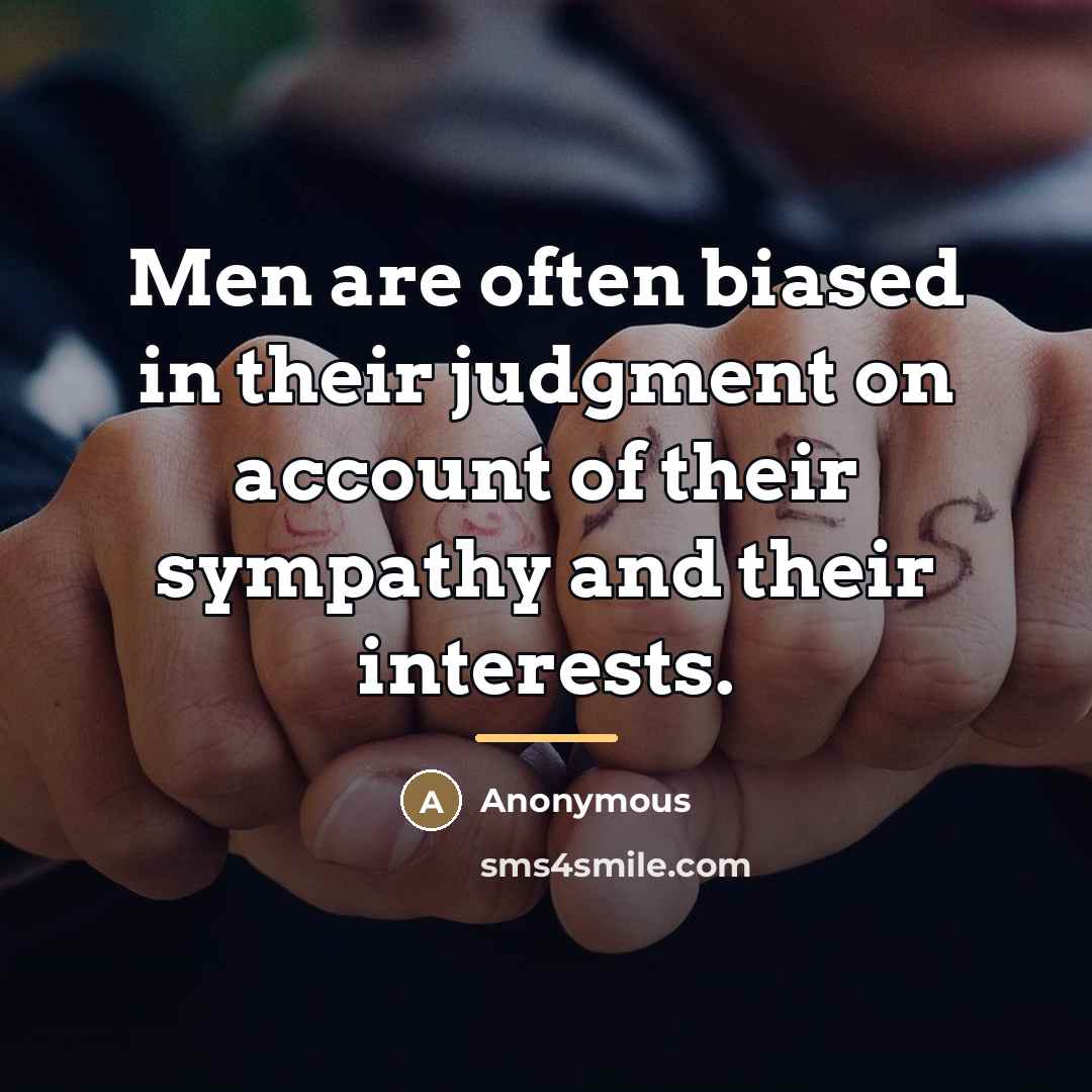 “Men are often biased in their judgment on account of…” quote by Anonymous