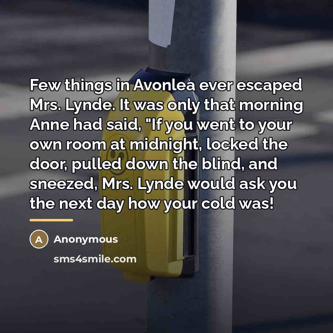 “Few things in Avonlea ever escaped Mrs. Lynde. It was…” quote by Anonymous
