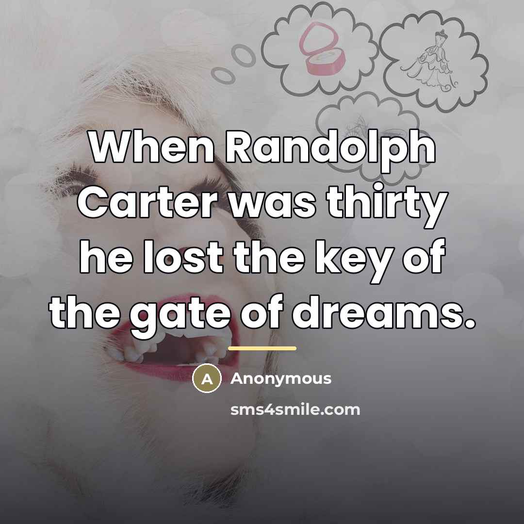 “When Randolph Carter was thirty he lost the key of…” quote by Anonymous