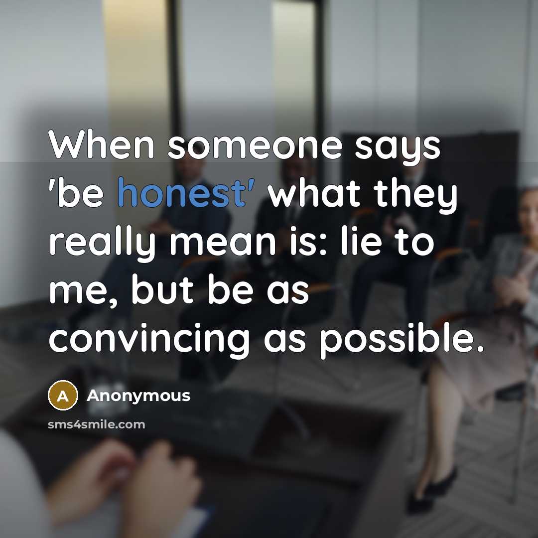 “When someone says 'be honest' what they really mean is:…” quote by Anonymous