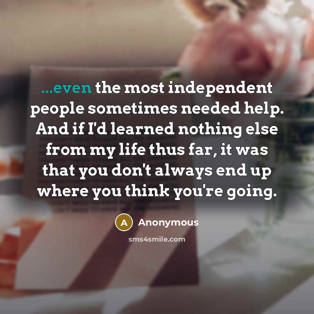 “...even the most independent people sometimes needed help. And if…” quote by Anonymous