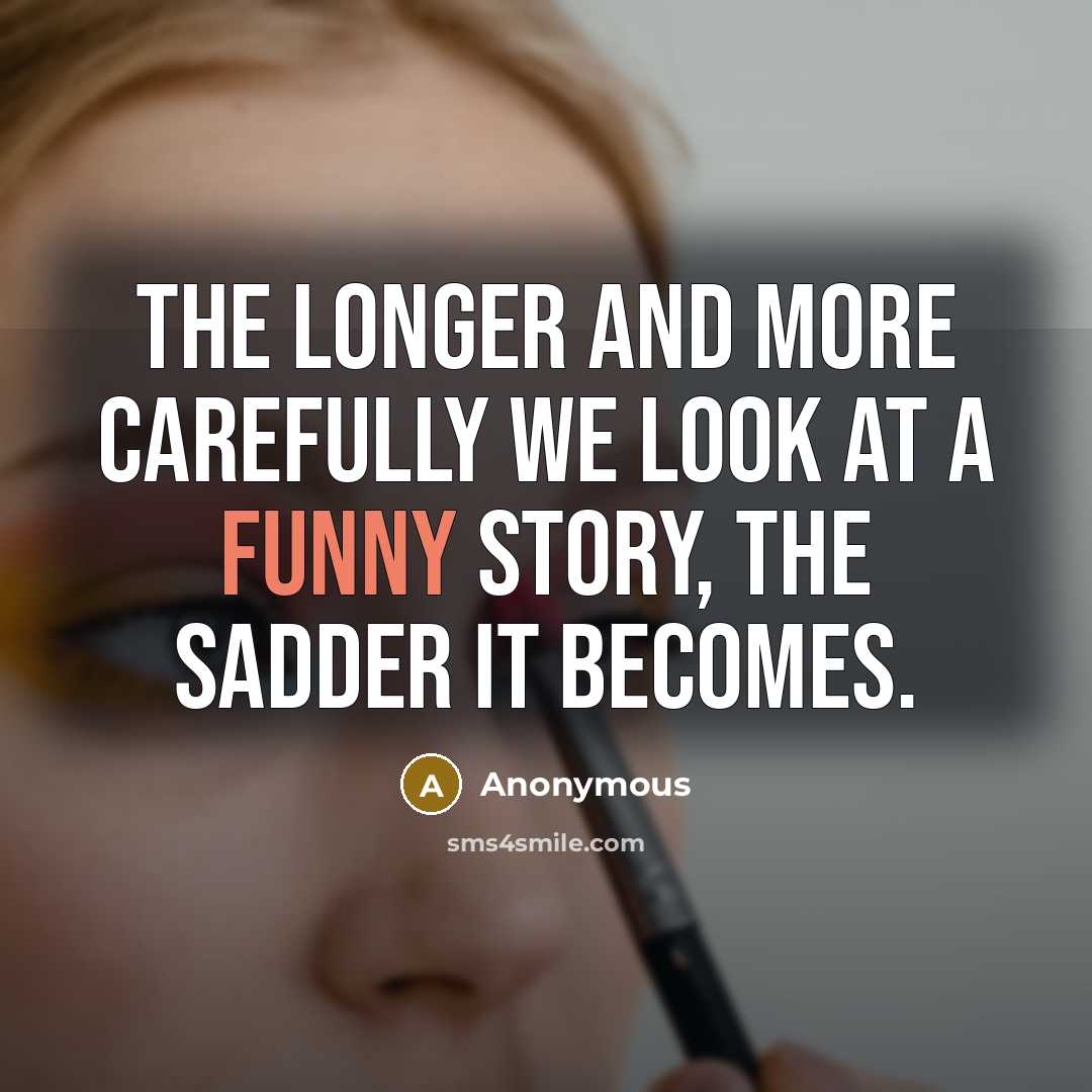 “The longer and more carefully we look at a funny…” quote by Anonymous