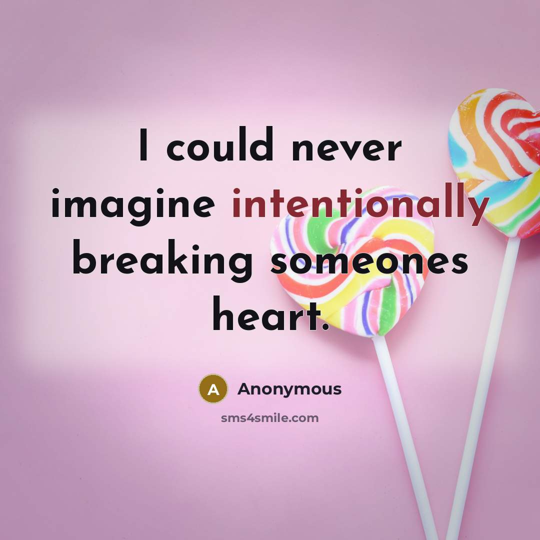 “I could never imagine intentionally breaking someones heart.” quote by Anonymous