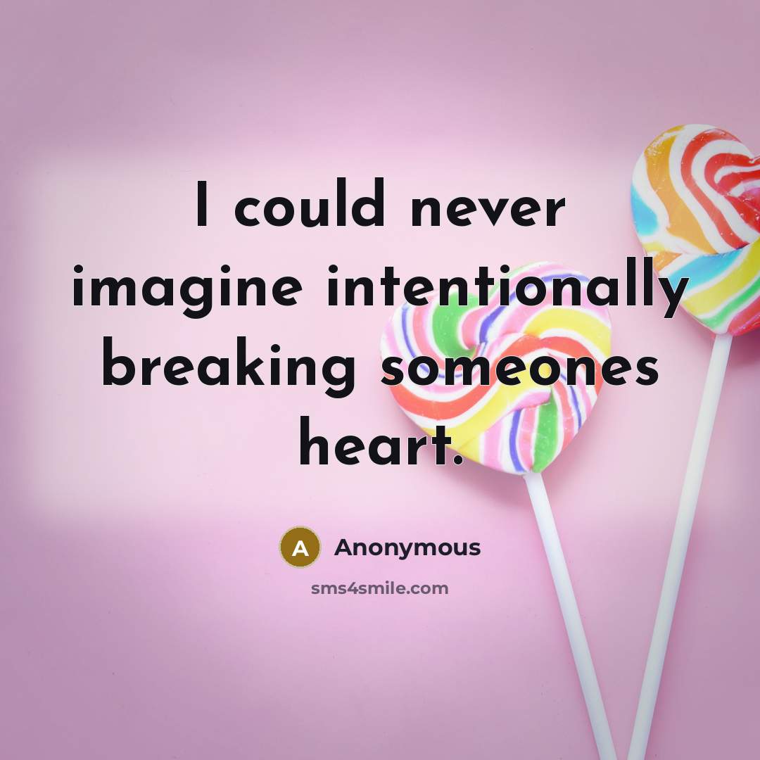 “I could never imagine intentionally breaking someones heart.” quote by Anonymous