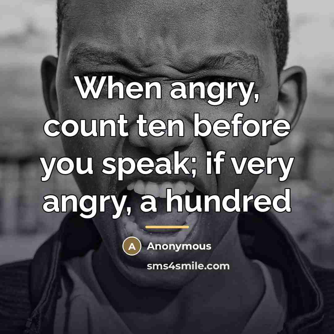 “When angry, count ten before you speak; if very angry,…” quote by Anonymous
