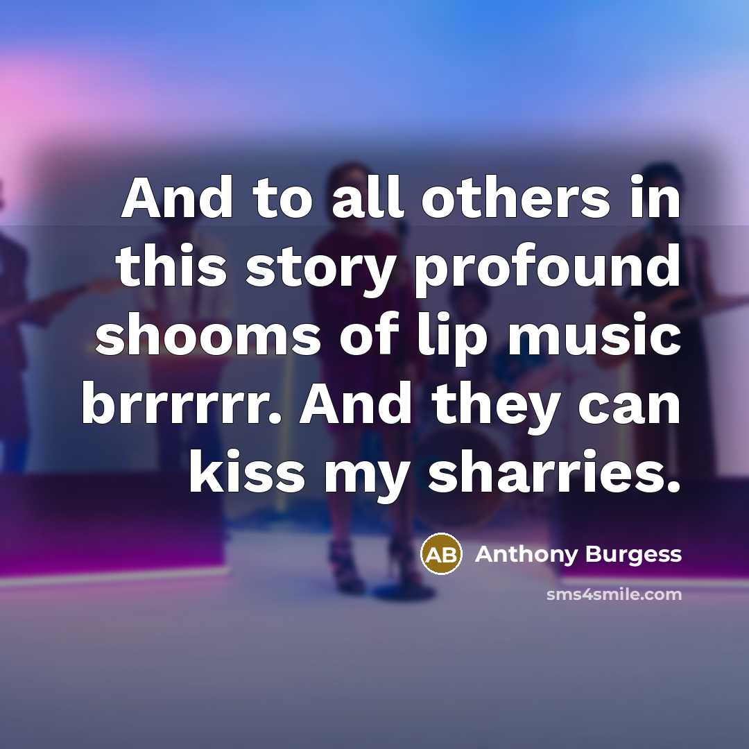 “And to all others in this story profound shooms of…” quote by Anthony Burgess