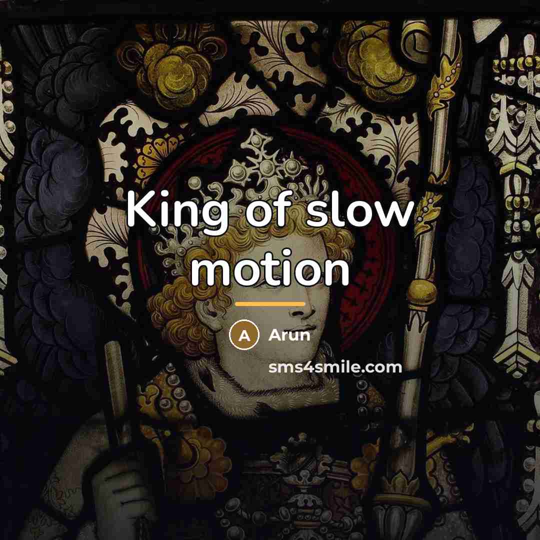 “King of slow motion…” quote by Arun