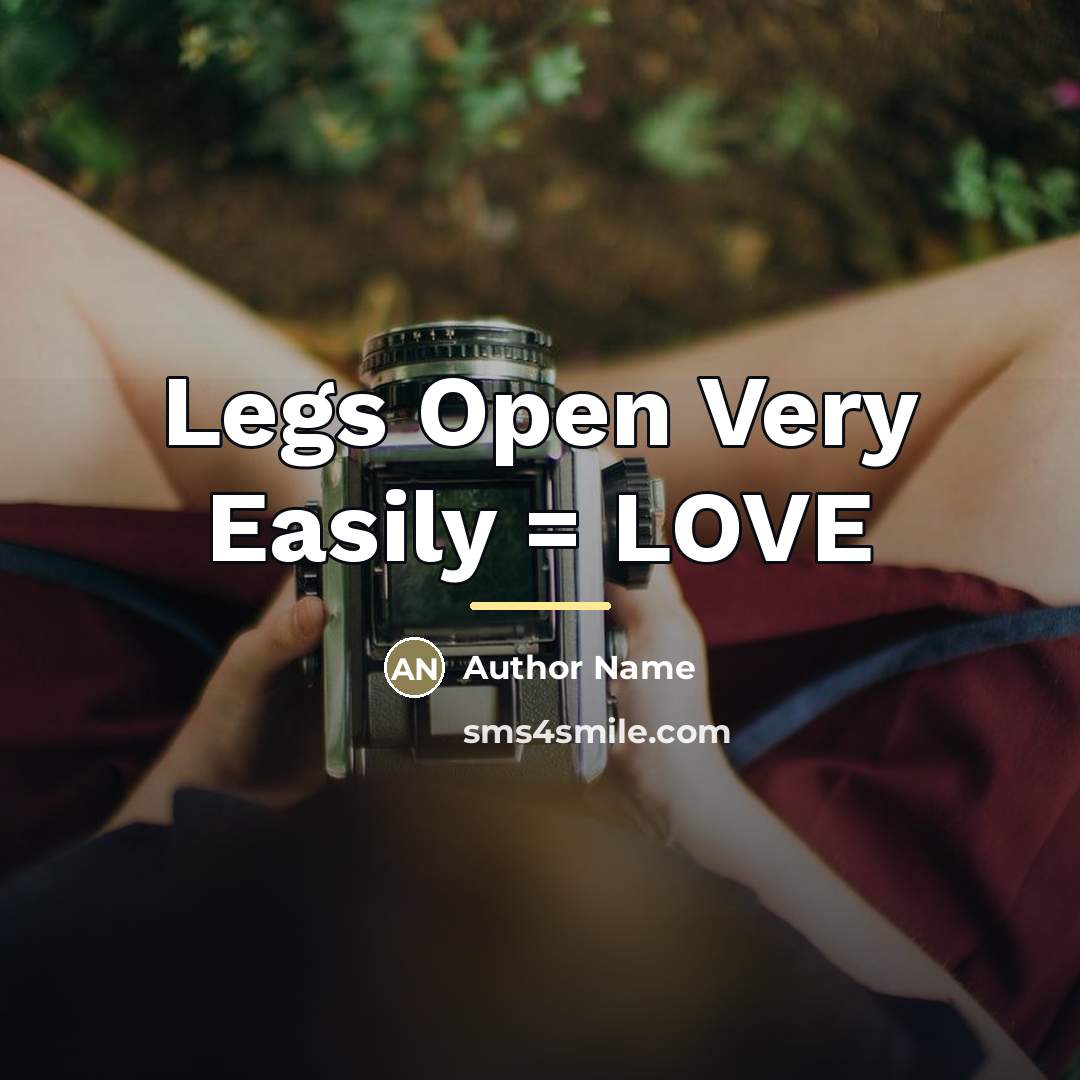 “Legs Open Very Easily = LOVE…” quote by Author Name