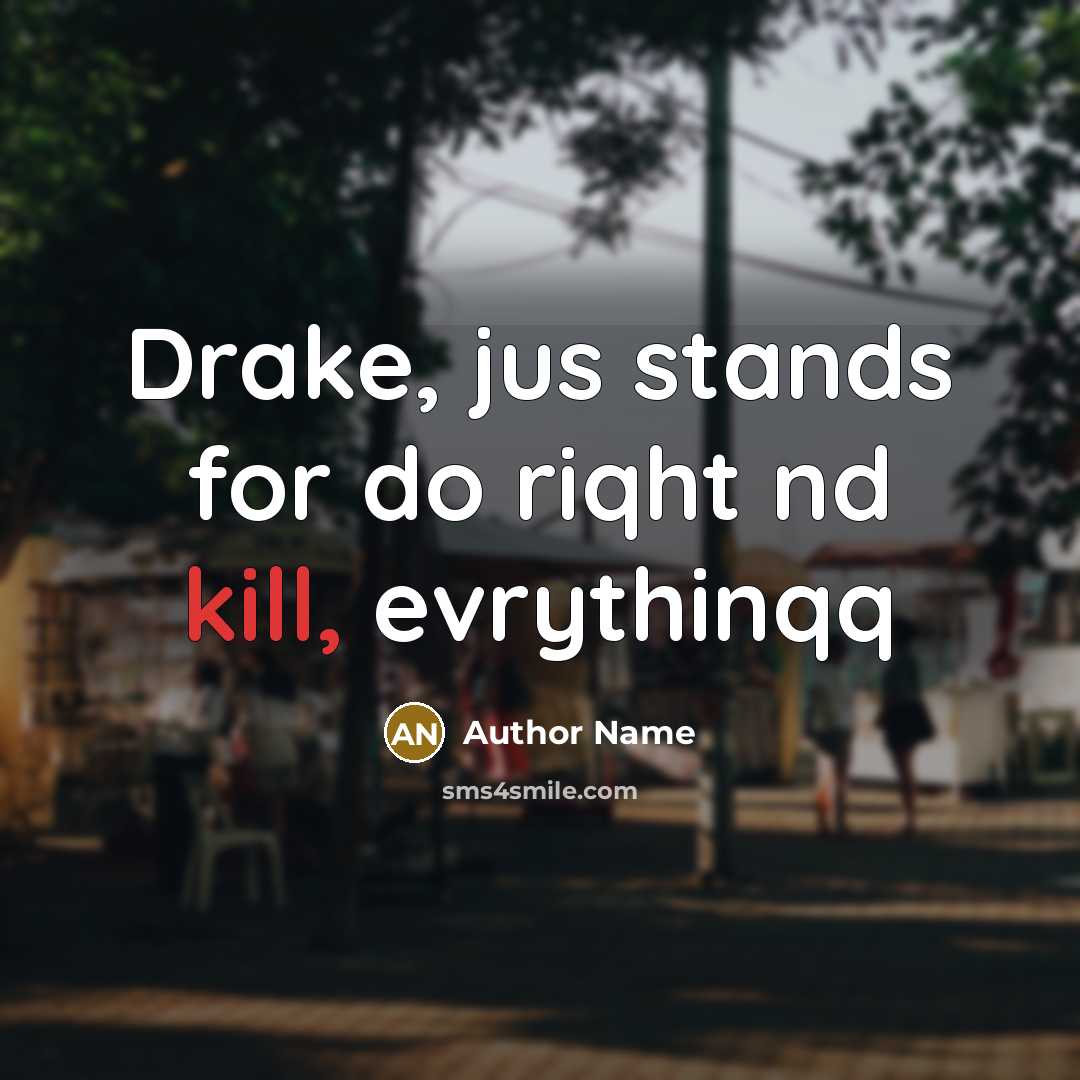 “Drake, jus stands for do riqht nd kill, evrythinqq…” quote by Author Name