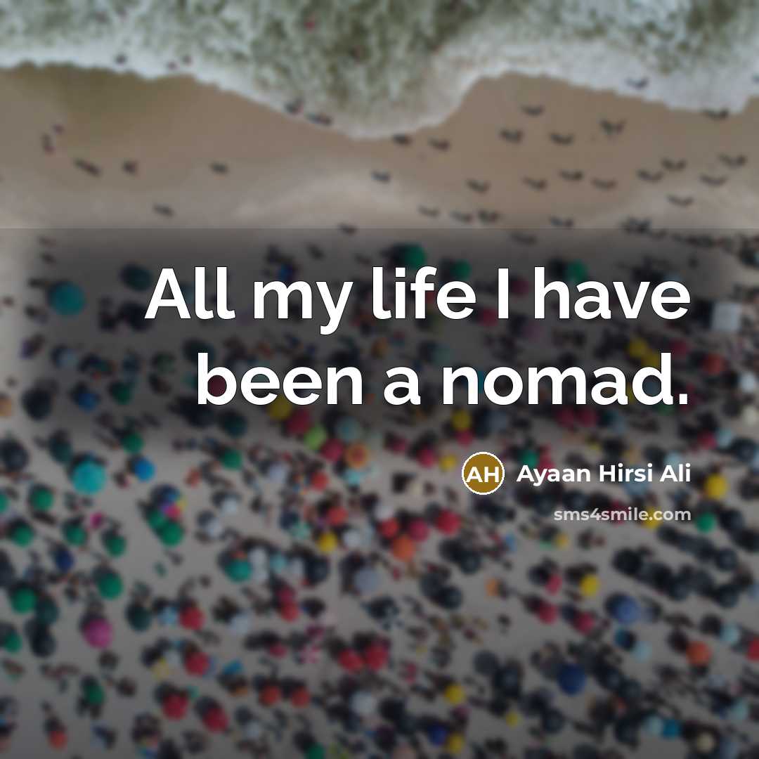 “All my life I have been a nomad.…” quote by Ayaan Hirsi Ali