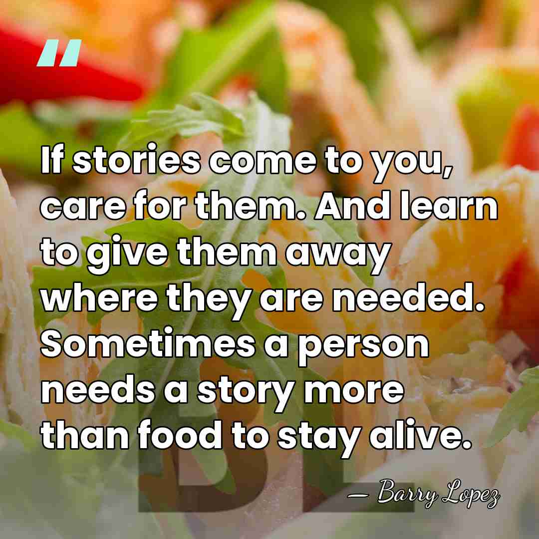 If stories come to you, care for them. And learn to give&hellip; - Barry Lopez
