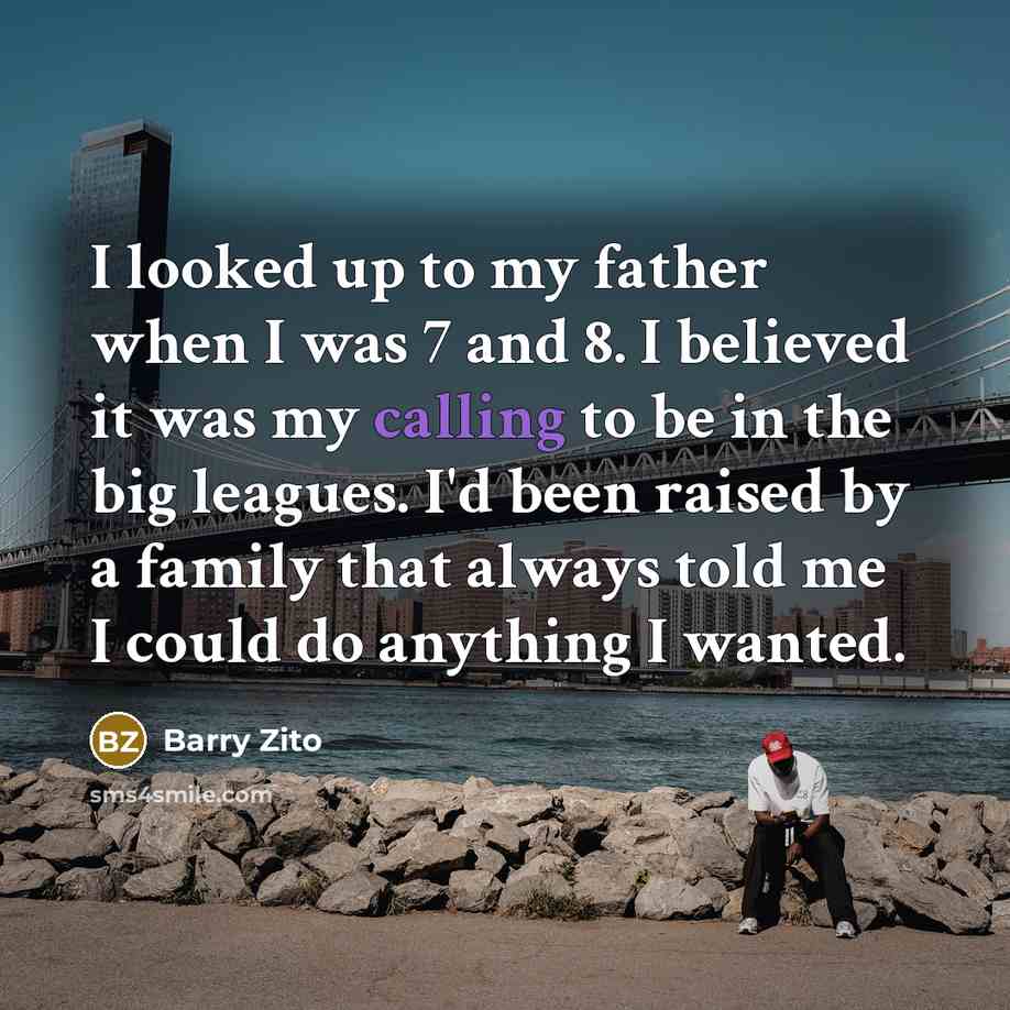 “I looked up to my father when I was 7…” quote by Barry Zito