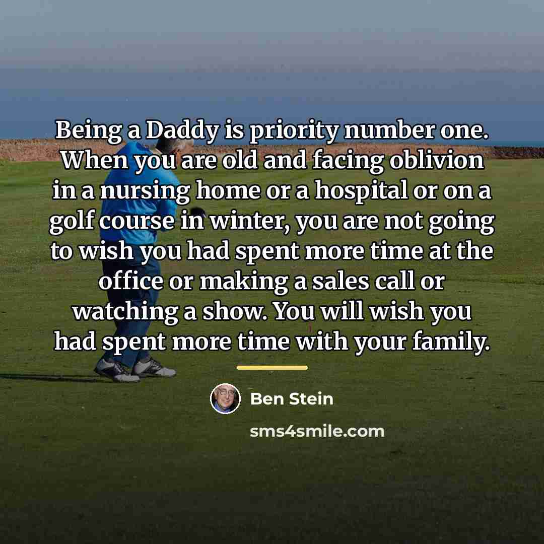 “Being a Daddy is priority number one. When you are…” quote by Ben Stein