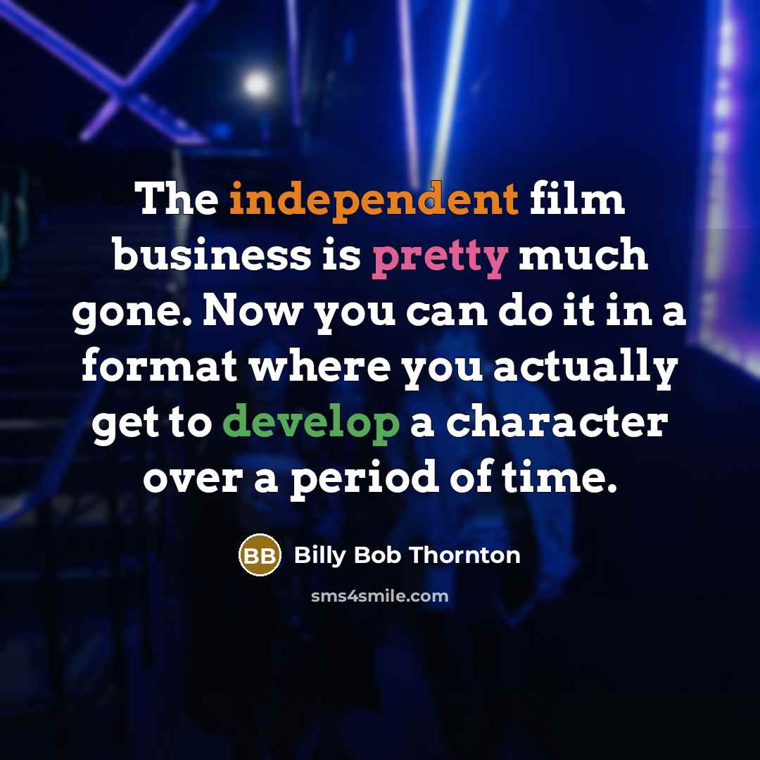 “The independent film business is pretty much gone. Now you…” quote by Billy Bob Thornton