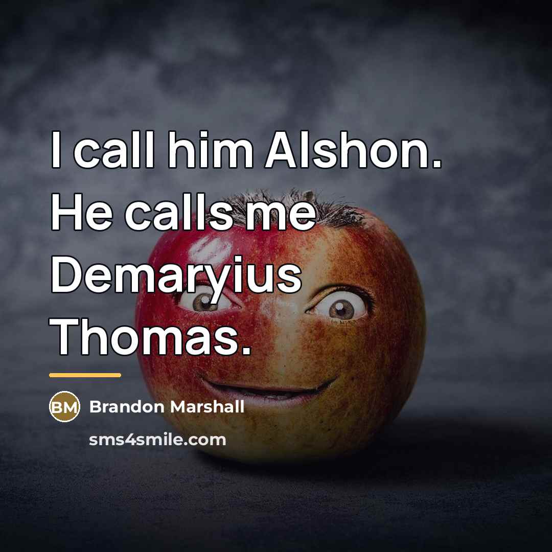 “I call him Alshon. He calls me Demaryius Thomas.…” quote by Brandon Marshall