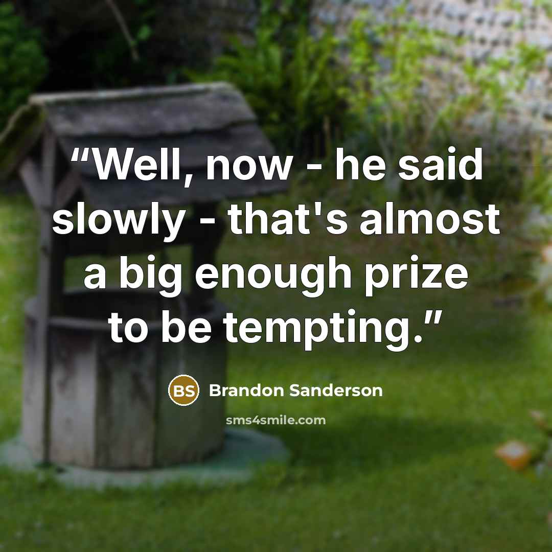 “Well, now - he said slowly - that's almost a big enough prize to be tempting.” quote by Brandon Sanderson