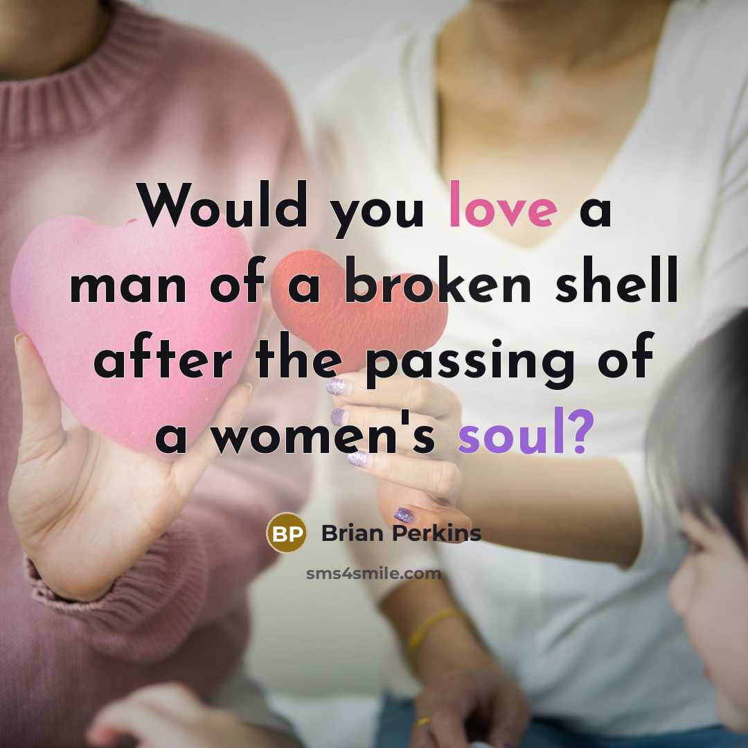 “Would you love a man of a broken shell after…” quote by Brian Perkins