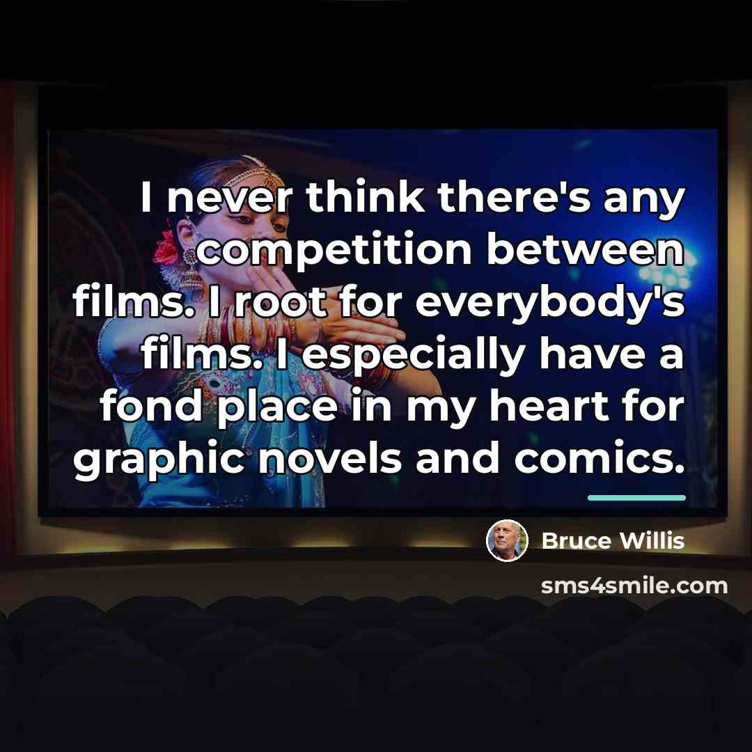 “I never think there's any competition between films. I root…” quote by Bruce Willis