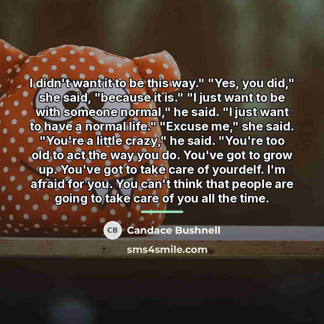 “I didn't want it to be this way." "Yes, you…” quote by Candace Bushnell