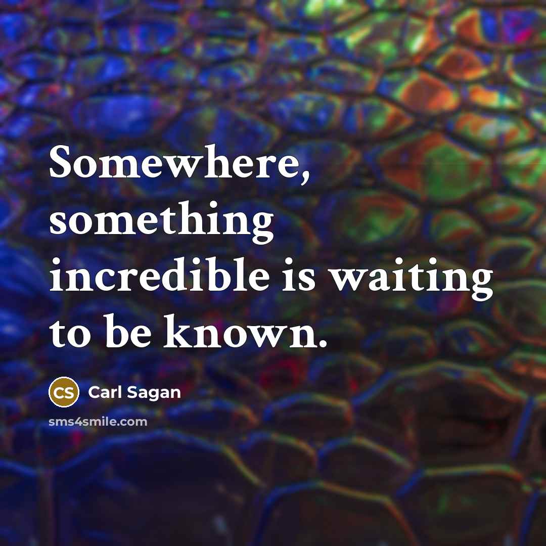 “Somewhere, something incredible is waiting to be known.” quote by Carl Sagan