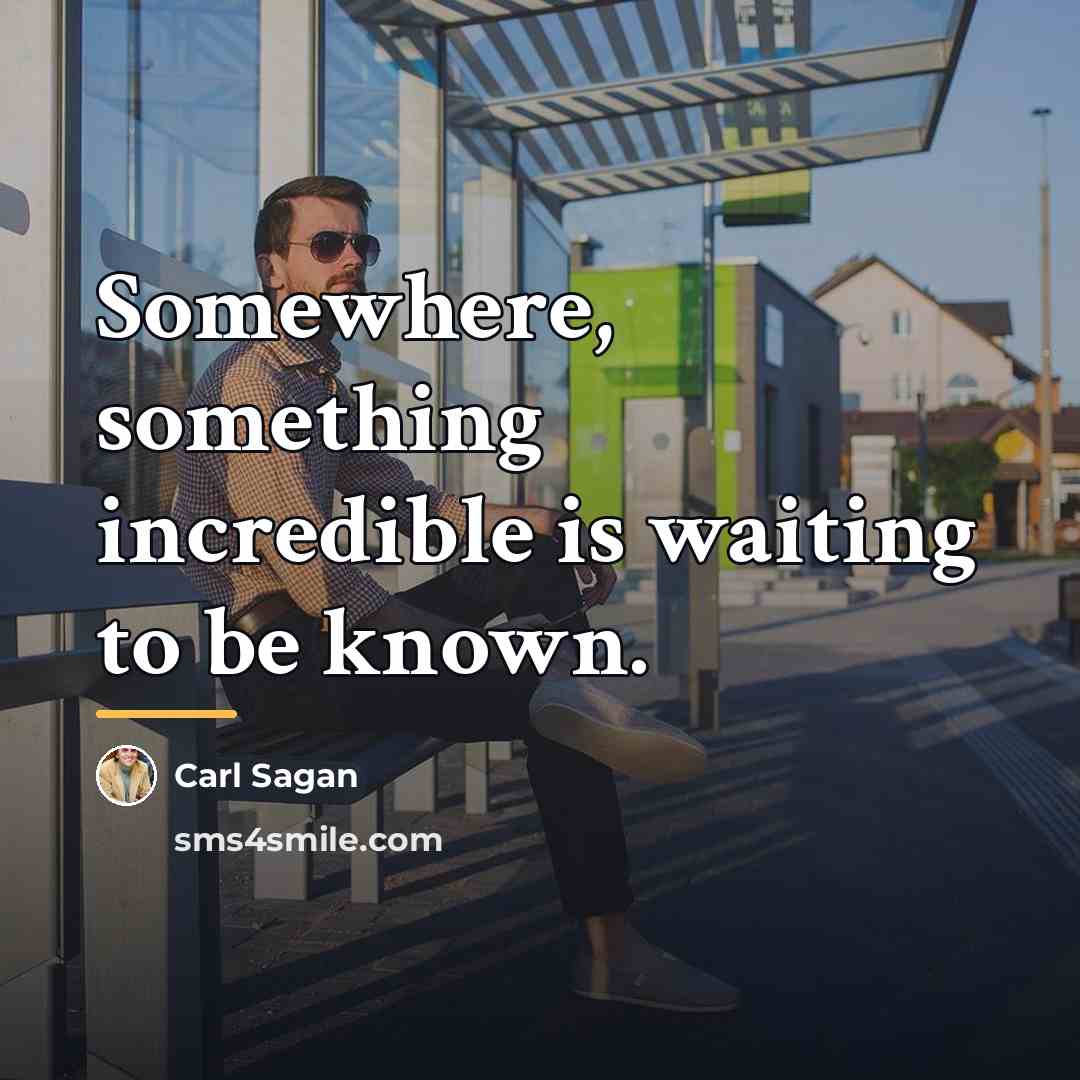 “Somewhere, something incredible is waiting to be known.…” quote by Carl Sagan