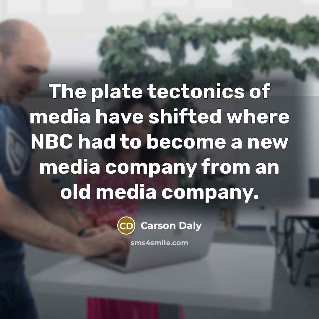 “The plate tectonics of media have shifted where NBC had…” quote by Carson Daly