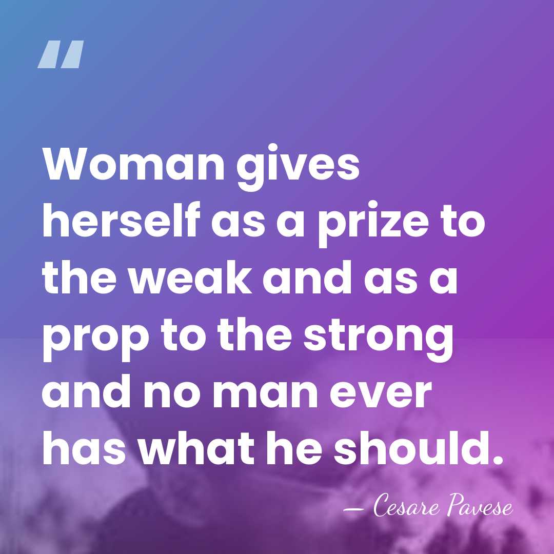 Woman gives herself as a prize to the weak and as a&hellip; - Cesare Pavese