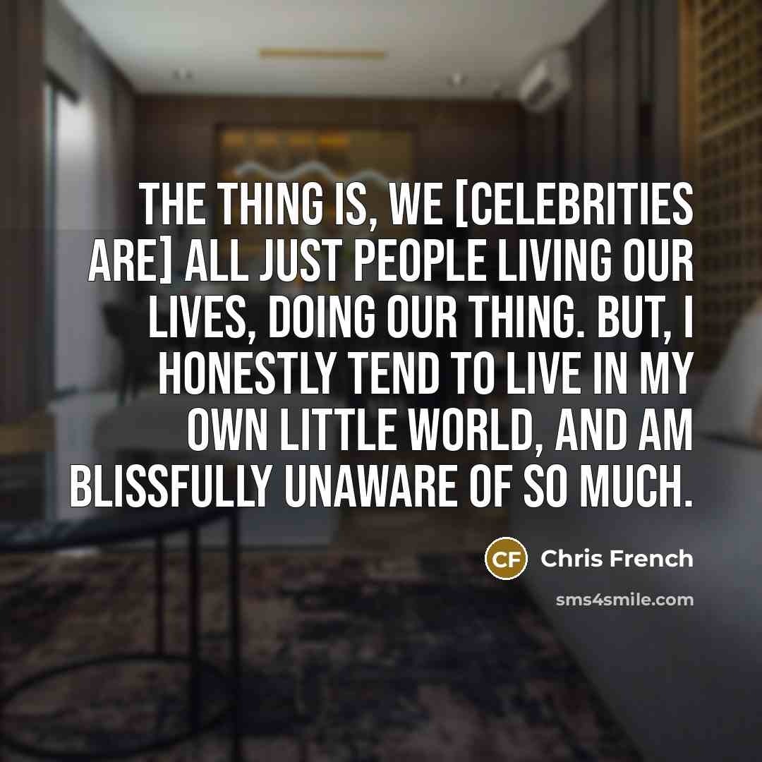 “The thing is, we [celebrities are] all just people living…” quote by Chris French