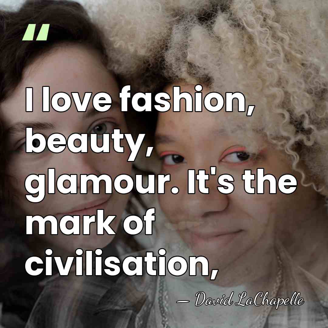 I love fashion, beauty, glamour. It's the mark of civilisation, - David LaChapelle