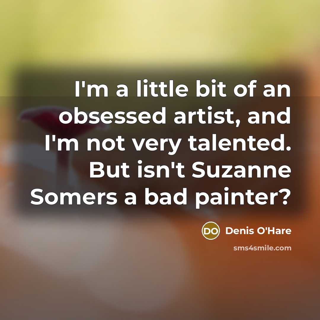 “I'm a little bit of an obsessed artist, and I'm…” quote by Denis O'Hare
