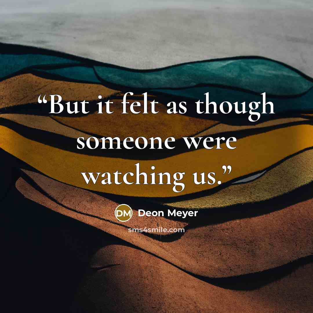 “But it felt as though someone were watching us.” quote by Deon Meyer