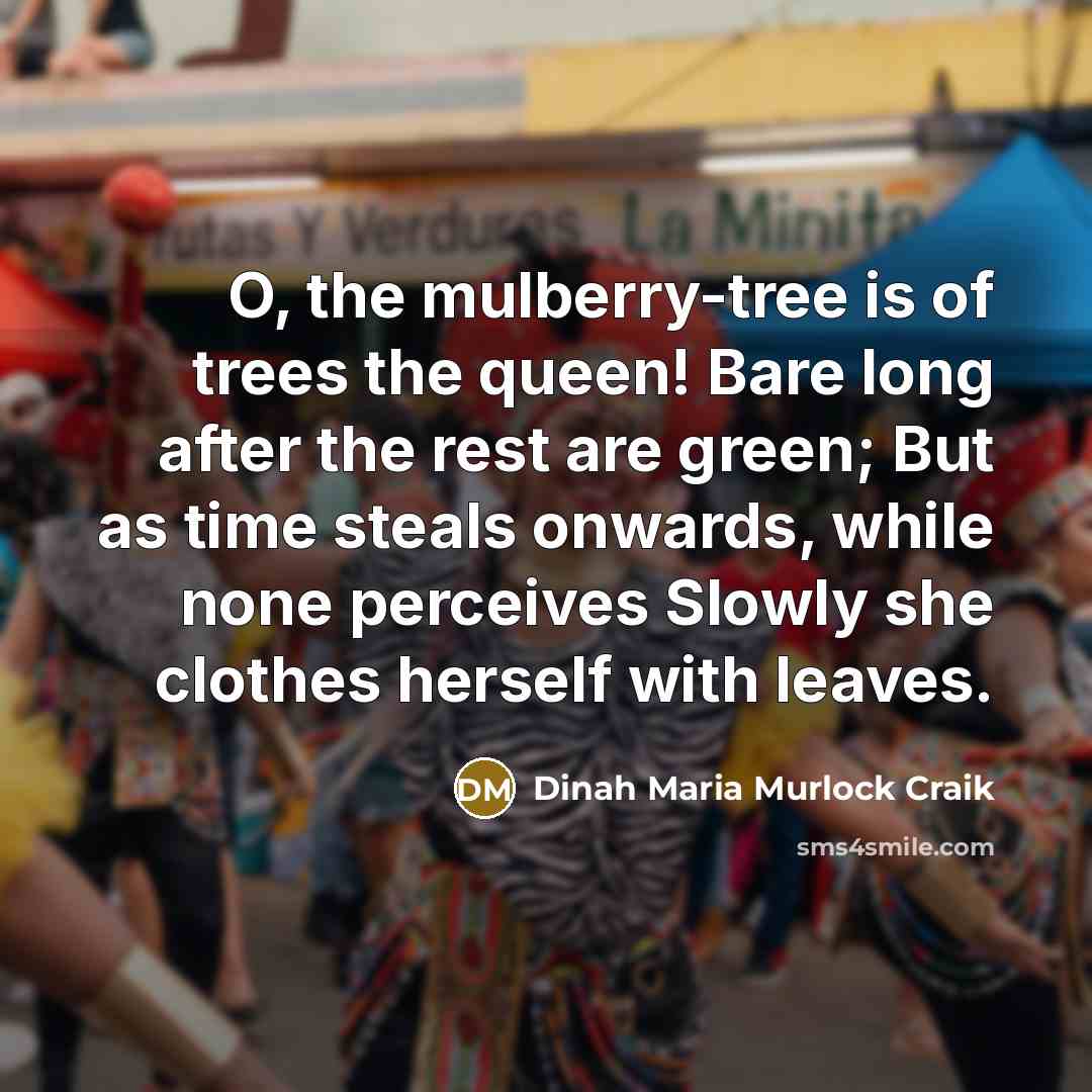“O, the mulberry-tree is of trees the queen! Bare long…” quote by Dinah Maria Murlock Craik