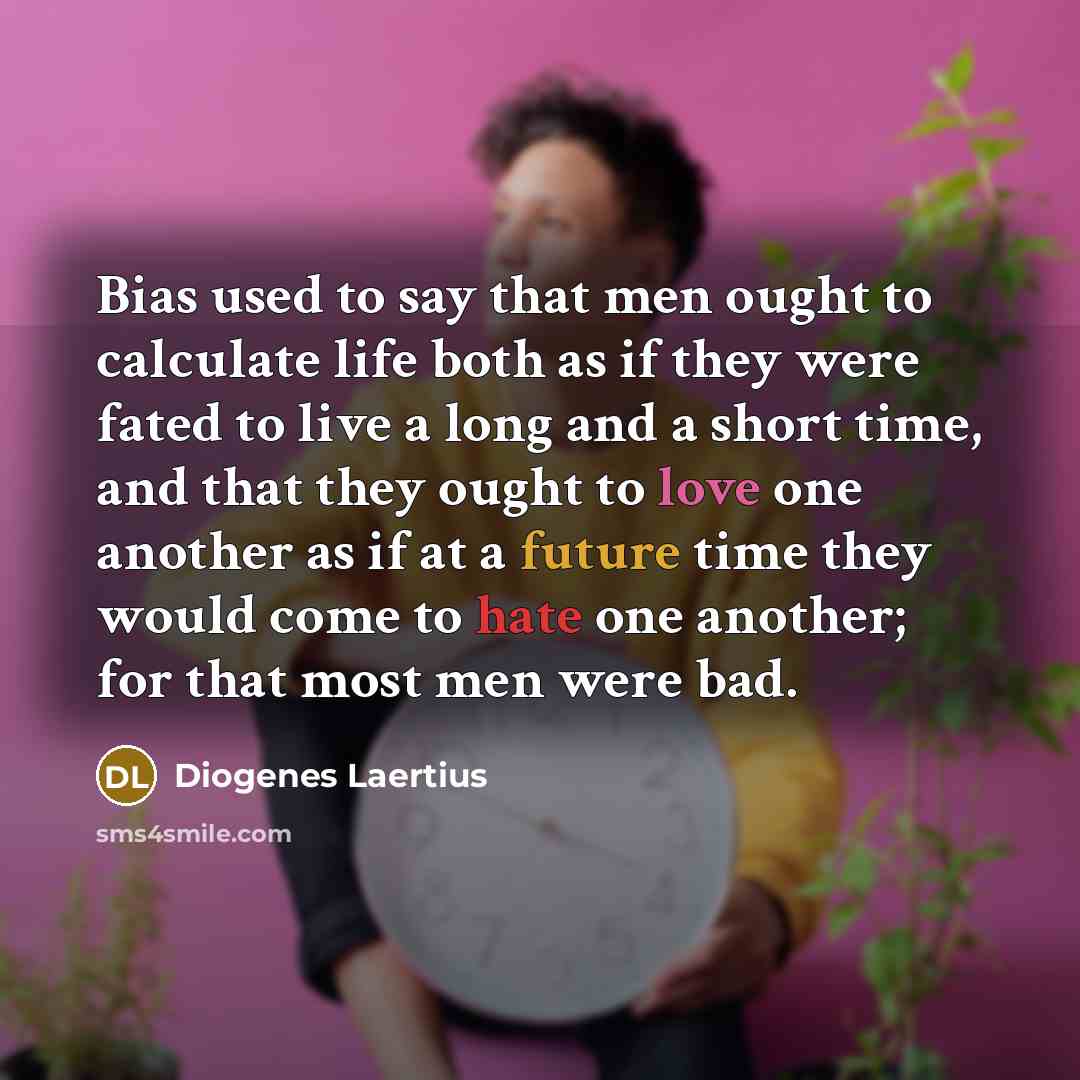 “Bias used to say that men ought to calculate life…” quote by Diogenes Laertius