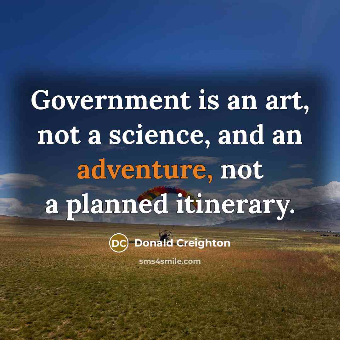 “Government is an art, not a science, and an adventure,…” quote by Donald Creighton