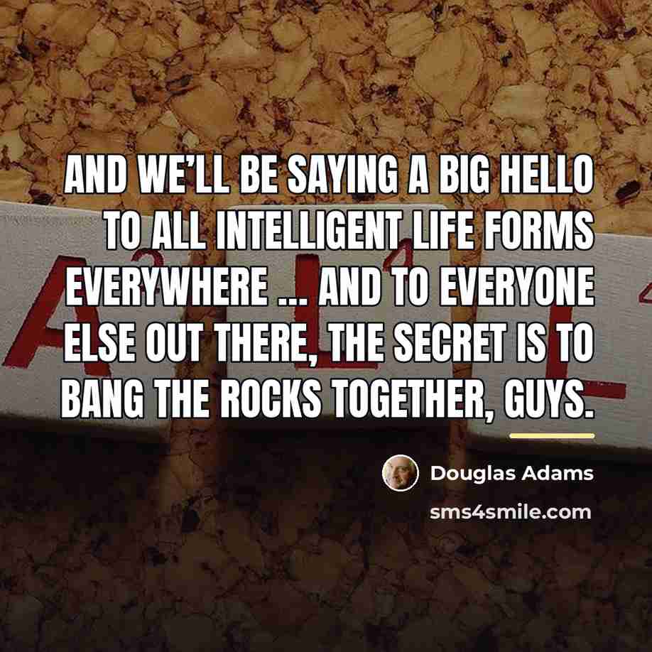 “and we’ll be saying a big hello to all intelligent…” quote by Douglas Adams